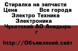 Стиралка на запчасти › Цена ­ 3 000 - Все города Электро-Техника » Электроника   . Чукотский АО,Анадырь г.